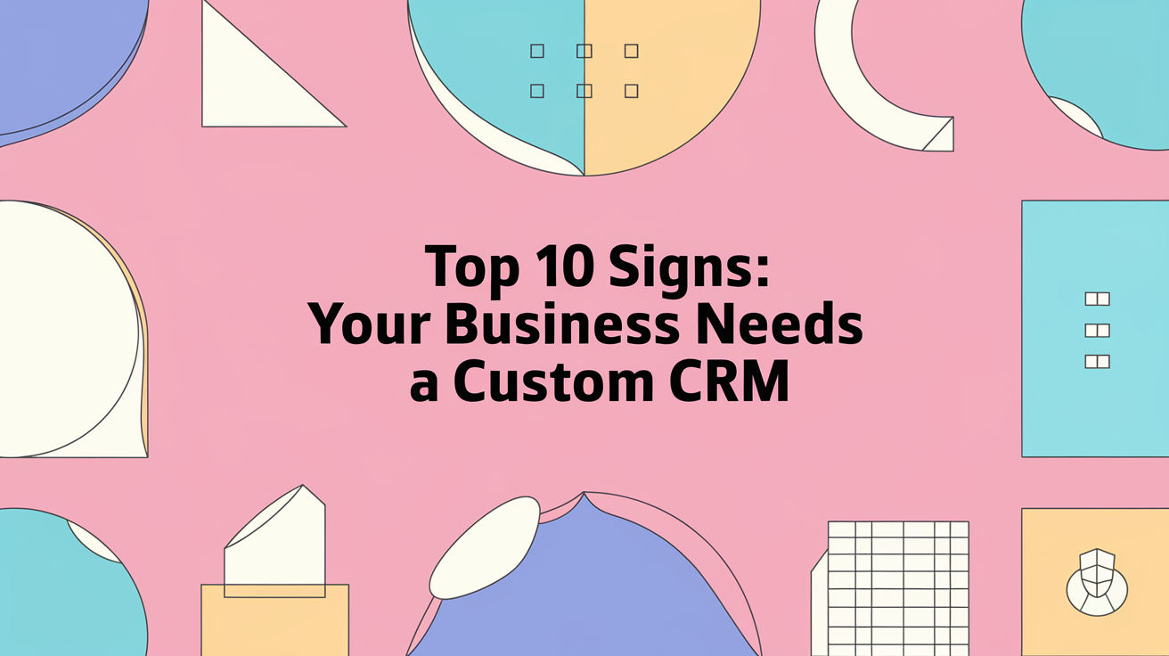 Top 10 Signs : Your Business Needs a Custom CRM